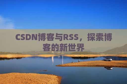 CSDN博客与RSS，探索博客的新世界