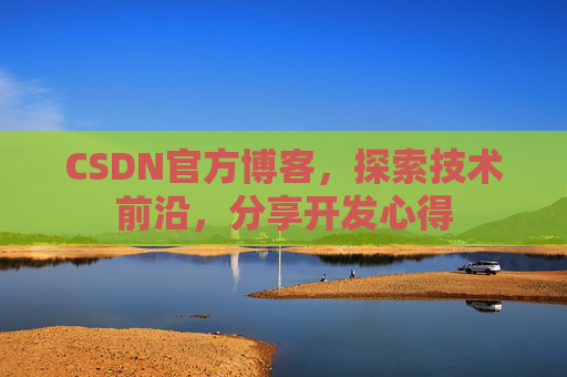 CSDN官方博客，探索技术前沿，分享开发心得