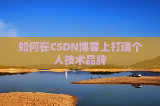 如何在CSDN博客上打造个人技术品牌